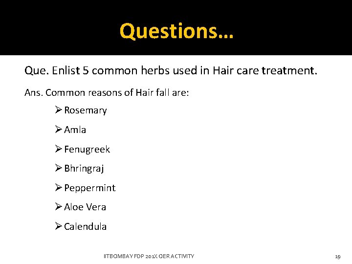 Questions… Que. Enlist 5 common herbs used in Hair care treatment. Ans. Common reasons