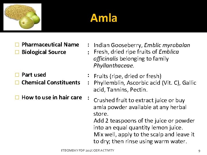 Amla Pharmaceutical Name Biological Source : Indian Gooseberry, Emblic myrobalan : Fresh, dried ripe