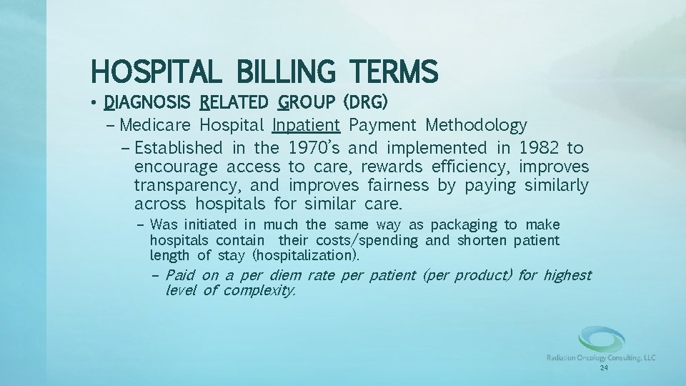 HOSPITAL BILLING TERMS • DIAGNOSIS RELATED GROUP (DRG) – Medicare Hospital Inpatient Payment Methodology