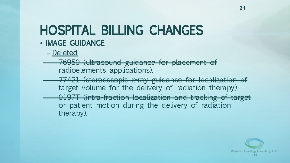 21 HOSPITAL BILLING CHANGES • IMAGE GUIDANCE – Deleted: – 76950 (ultrasound guidance for