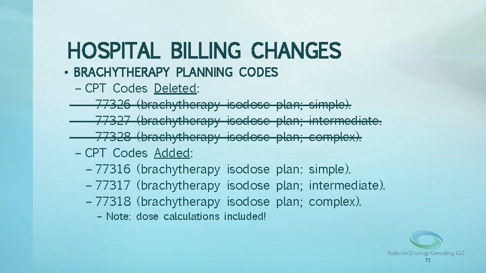 HOSPITAL BILLING CHANGES • BRACHYTHERAPY PLANNING CODES – CPT Codes Deleted: – 77326 (brachytherapy