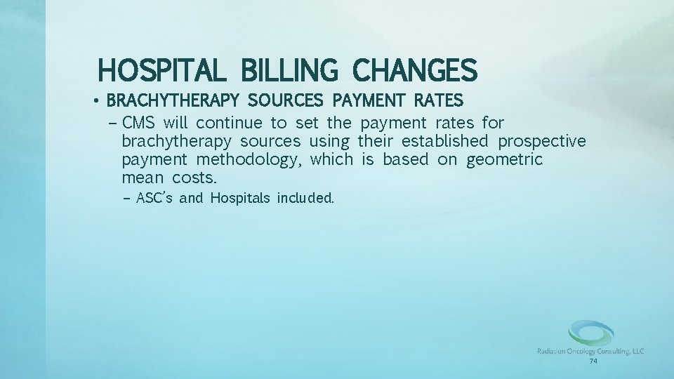 HOSPITAL BILLING CHANGES • BRACHYTHERAPY SOURCES PAYMENT RATES – CMS will continue to set