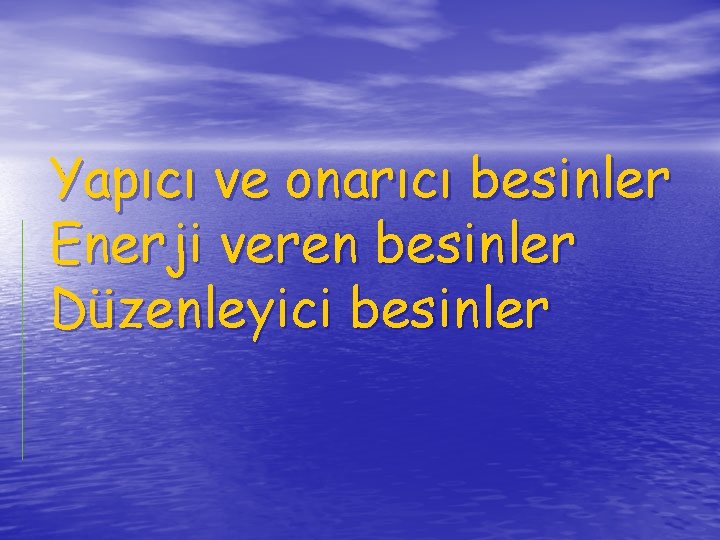 Yapıcı ve onarıcı besinler Enerji veren besinler Düzenleyici besinler 