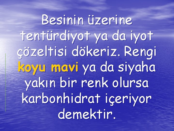 Besinin üzerine tentürdiyot ya da iyot çözeltisi dökeriz. Rengi koyu mavi ya da siyaha