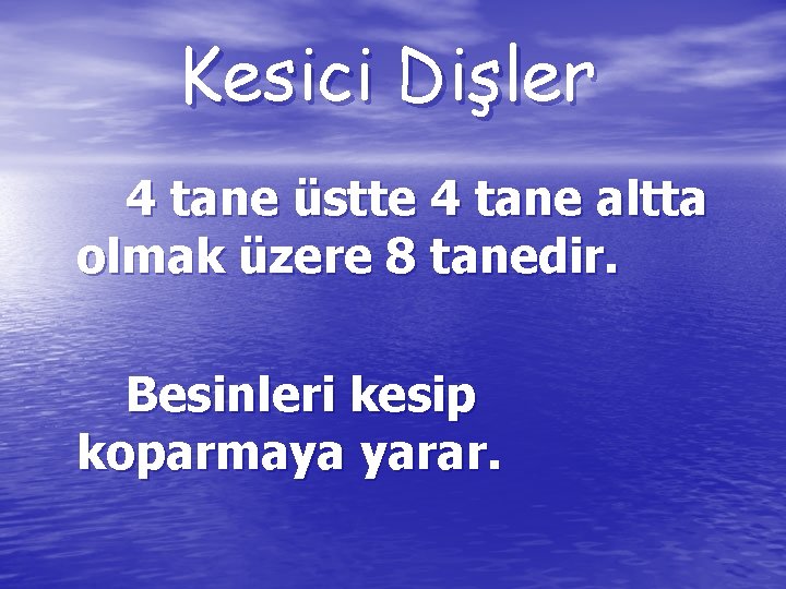 Kesici Dişler 4 tane üstte 4 tane altta olmak üzere 8 tanedir. Besinleri kesip