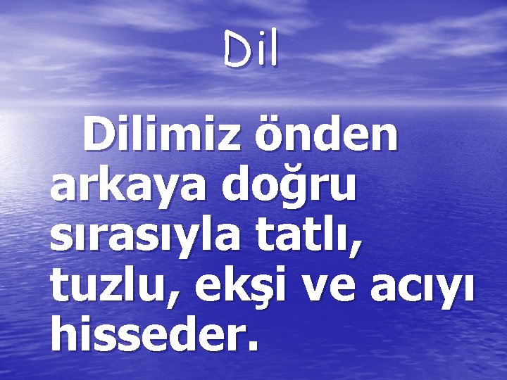 Dil Dilimiz önden arkaya doğru sırasıyla tatlı, tuzlu, ekşi ve acıyı hisseder. 