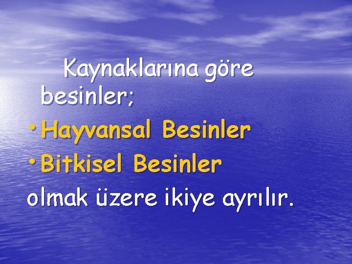 Kaynaklarına göre besinler; • Hayvansal Besinler • Bitkisel Besinler olmak üzere ikiye ayrılır. 