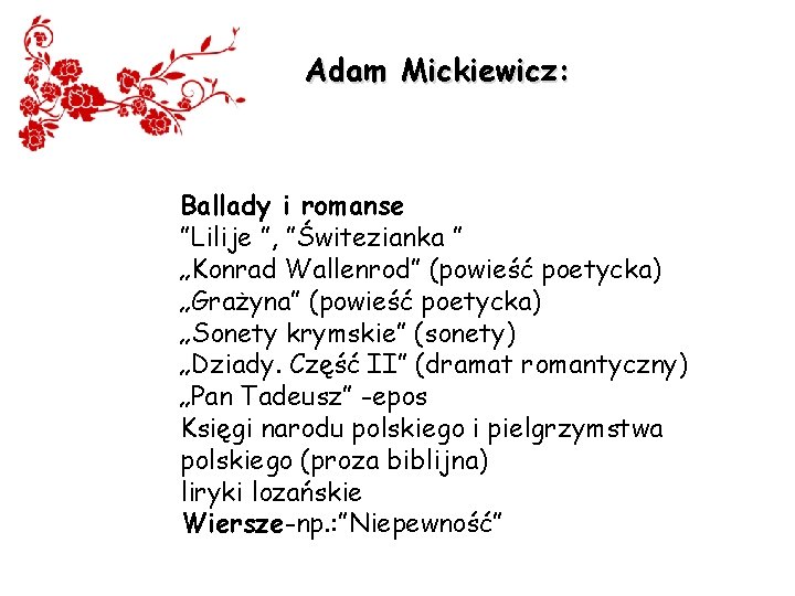 Adam Mickiewicz: Ballady i romanse ”Lilije ”, ”Świtezianka ” „Konrad Wallenrod” (powieść poetycka) „Grażyna”