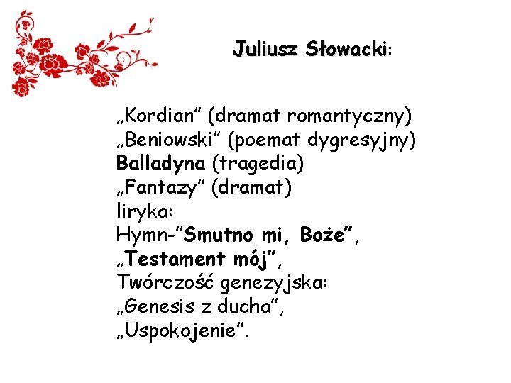 Juliusz Słowacki: „Kordian” (dramat romantyczny) „Beniowski” (poemat dygresyjny) Balladyna (tragedia) „Fantazy” (dramat) liryka: Hymn-”Smutno