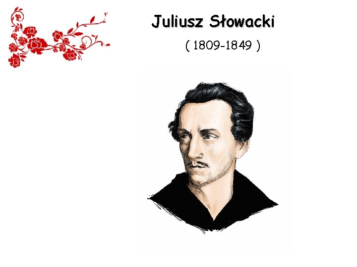 Juliusz Słowacki ( 1809 -1849 ) 