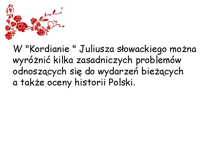 W "Kordianie " Juliusza słowackiego można wyróżnić kilka zasadniczych problemów odnoszących się do wydarzeń