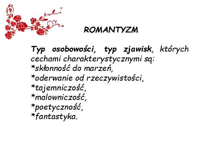 ROMANTYZM Typ osobowości, typ zjawisk, których cechami charakterystycznymi są: *skłonność do marzeń, *oderwanie od