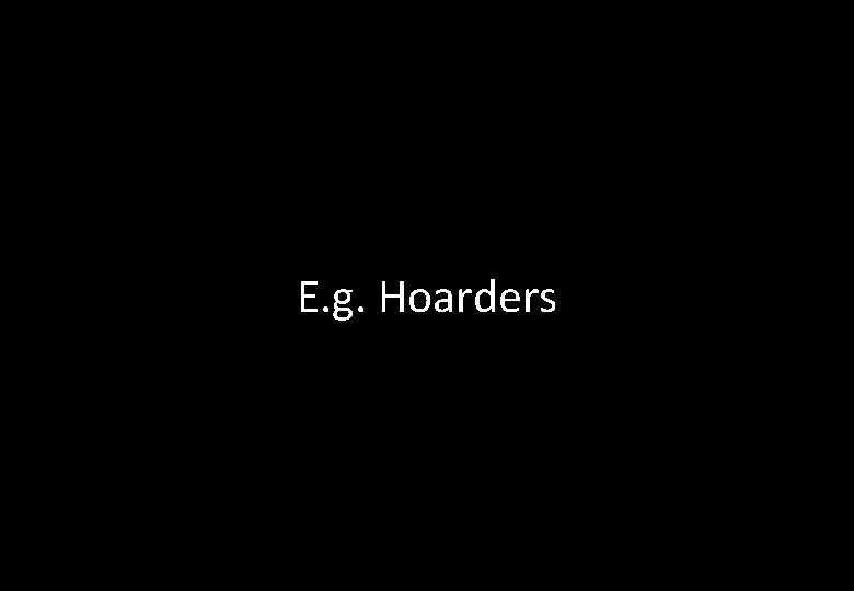 E. g. Hoarders 