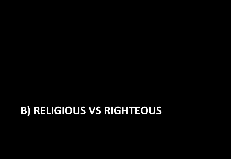 B) RELIGIOUS VS RIGHTEOUS 