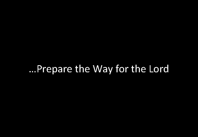 …Prepare the Way for the Lord 