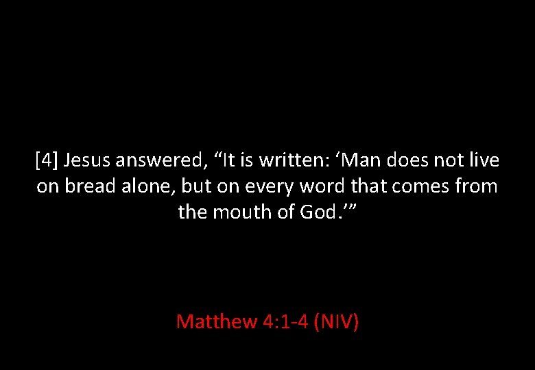 [4] Jesus answered, “It is written: ‘Man does not live on bread alone, but