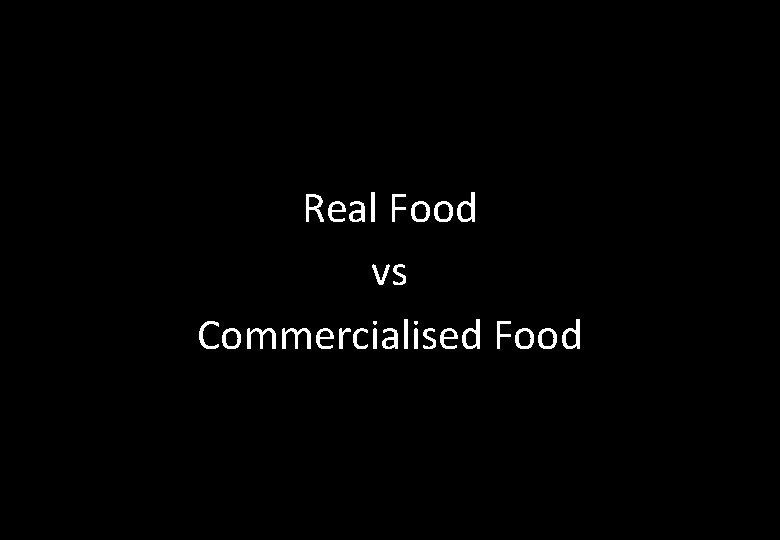 Real Food vs Commercialised Food 