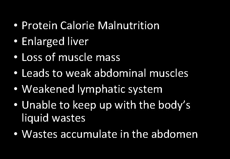 Protein Calorie Malnutrition Enlarged liver Loss of muscle mass Leads to weak abdominal muscles