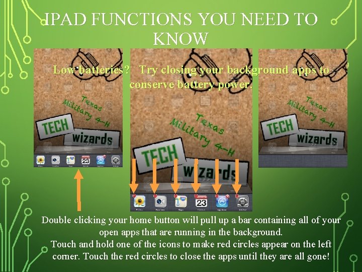 IPAD FUNCTIONS YOU NEED TO KNOW Low batteries? Try closing your background apps to