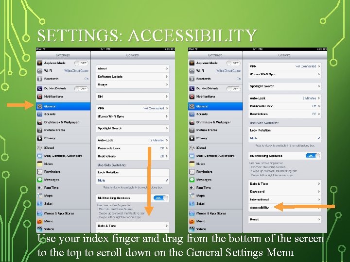 SETTINGS: ACCESSIBILITY Use your index finger and drag from the bottom of the screen