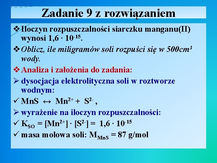 Zadanie 9 z rozwiązaniem v Iloczyn rozpuszczalności siarczku manganu(II) wynosi 1, 6 ∙ 10