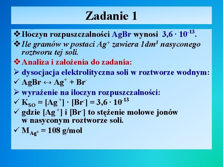 Zadanie 1 v Iloczyn rozpuszczalności Ag. Br wynosi 3, 6 ∙ 10 -13. v