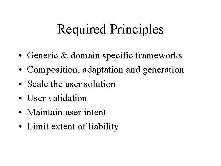 Required Principles • • • Generic & domain specific frameworks Composition, adaptation and generation