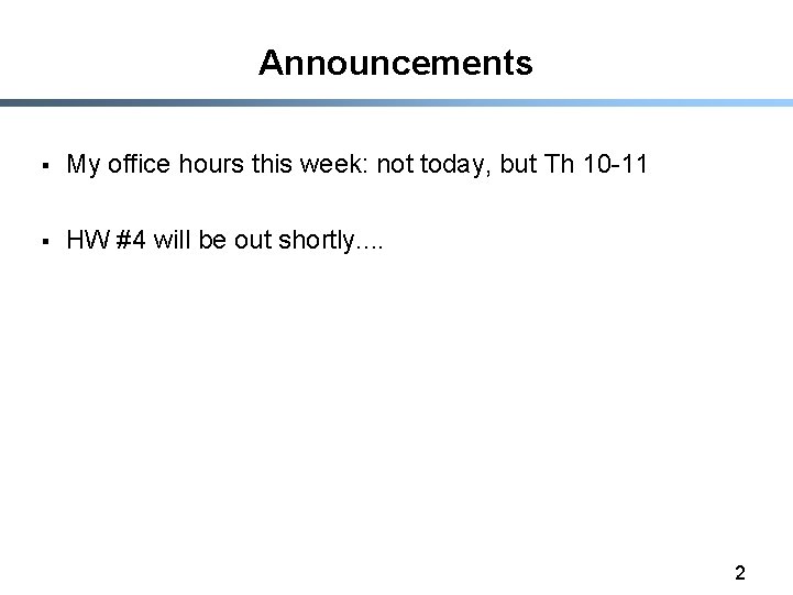 Announcements § My office hours this week: not today, but Th 10 -11 §
