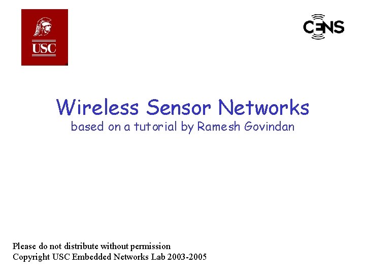 Wireless Sensor Networks based on a tutorial by Ramesh Govindan Please do not distribute