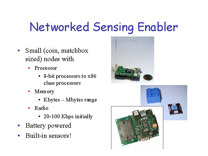 Networked Sensing Enabler • Small (coin, matchbox sized) nodes with • Processor • 8