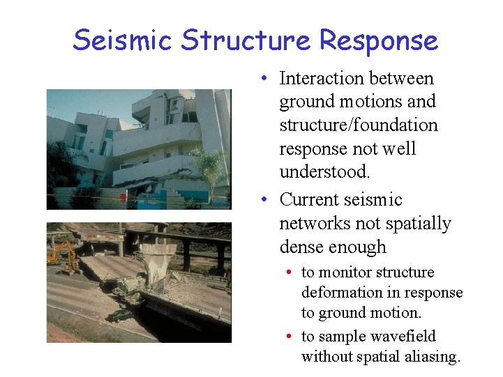 Seismic Structure Response • Interaction between ground motions and structure/foundation response not well understood.