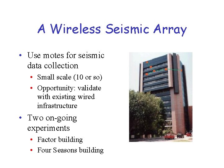 A Wireless Seismic Array • Use motes for seismic data collection • Small scale