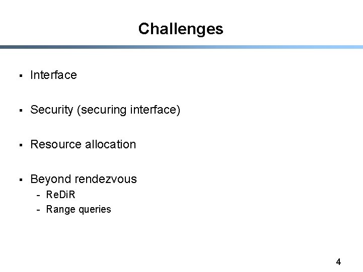 Challenges § Interface § Security (securing interface) § Resource allocation § Beyond rendezvous -