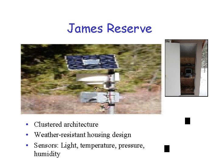 James Reserve • Clustered architecture • Weather-resistant housing design • Sensors: Light, temperature, pressure,