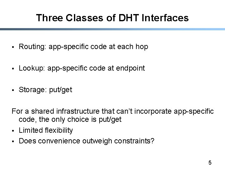 Three Classes of DHT Interfaces § Routing: app-specific code at each hop § Lookup: