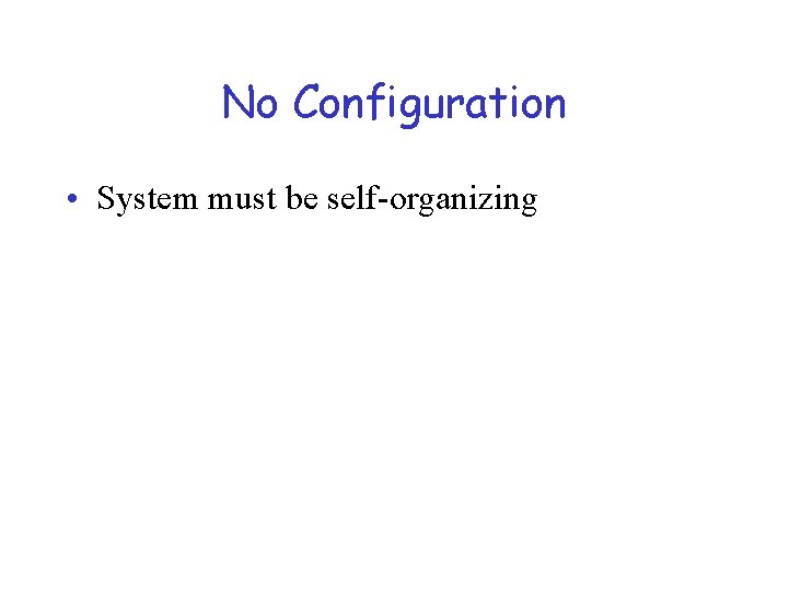No Configuration • System must be self-organizing 
