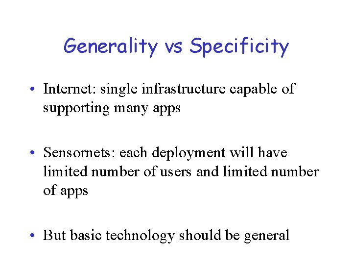 Generality vs Specificity • Internet: single infrastructure capable of supporting many apps • Sensornets: