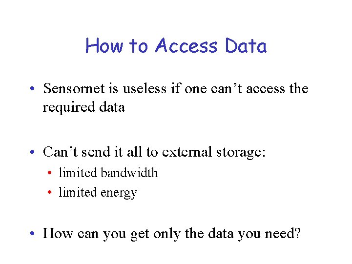 How to Access Data • Sensornet is useless if one can’t access the required