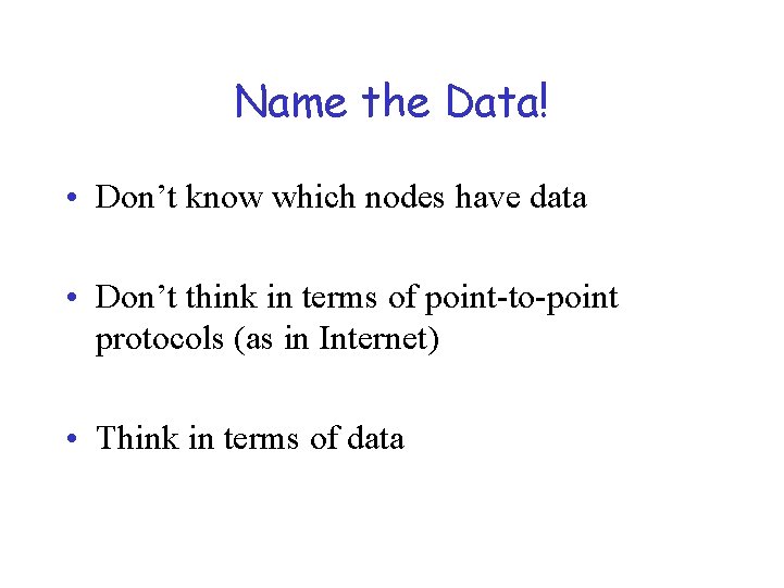 Name the Data! • Don’t know which nodes have data • Don’t think in