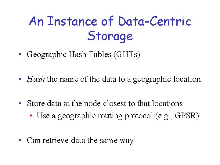 An Instance of Data-Centric Storage • Geographic Hash Tables (GHTs) • Hash the name