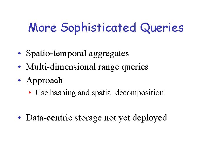 More Sophisticated Queries • Spatio-temporal aggregates • Multi-dimensional range queries • Approach • Use