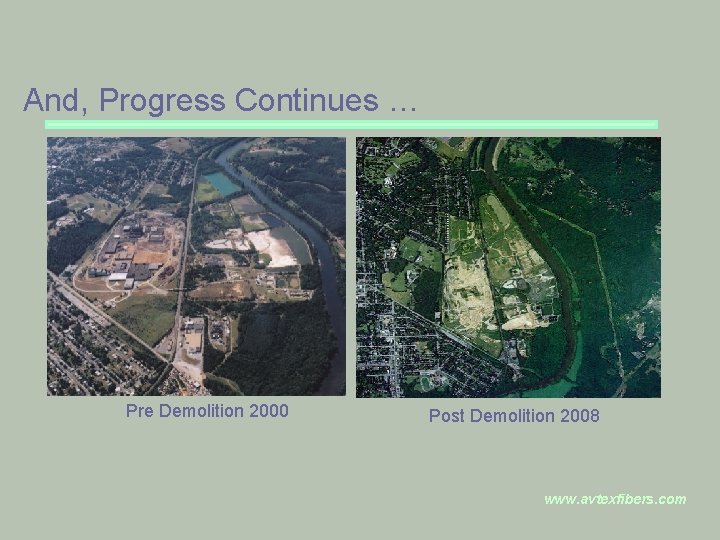 And, Progress Continues … Pre Demolition 2000 Post Demolition 2008 www. avtexfibers. com 