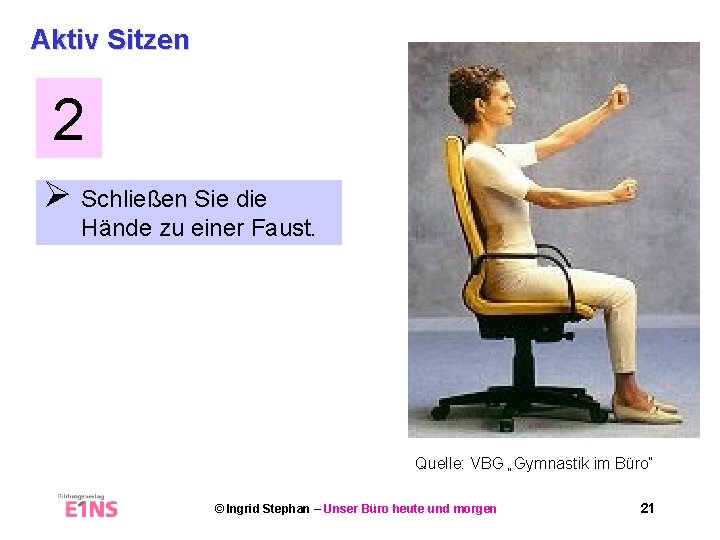 Aktiv Sitzen 2 Ø Schließen Sie die Hände zu einer Faust. Quelle: VBG „Gymnastik