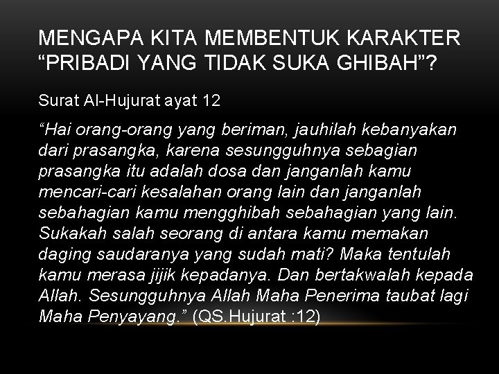 MENGAPA KITA MEMBENTUK KARAKTER “PRIBADI YANG TIDAK SUKA GHIBAH”? Surat Al-Hujurat ayat 12 “Hai