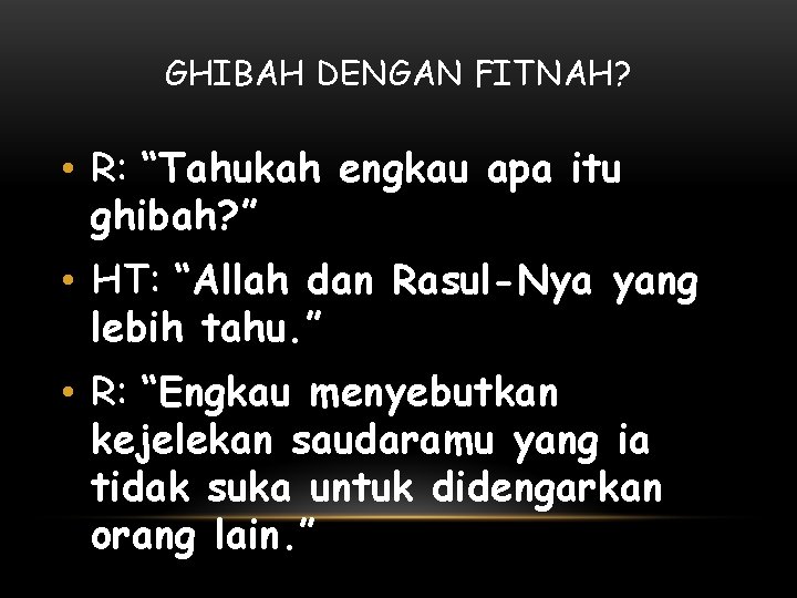 GHIBAH DENGAN FITNAH? • R: “Tahukah engkau apa itu ghibah? ” • HT: “Allah