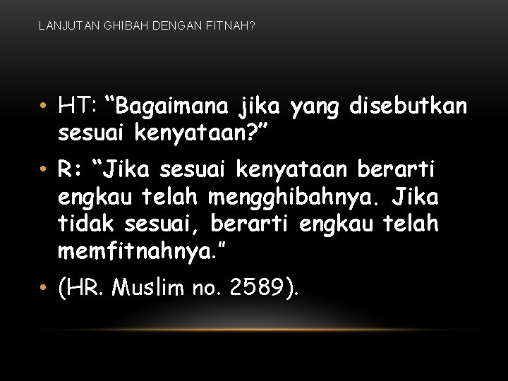 LANJUTAN GHIBAH DENGAN FITNAH? • HT: “Bagaimana jika yang disebutkan sesuai kenyataan? ” •