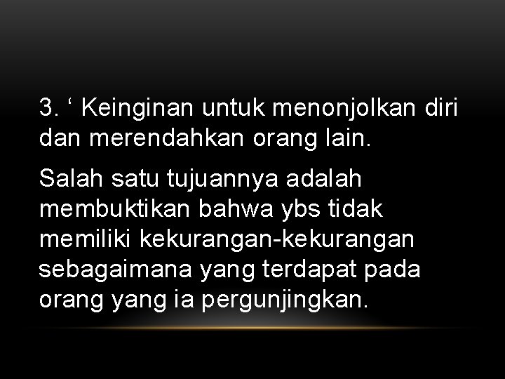3. ‘ Keinginan untuk menonjolkan diri dan merendahkan orang lain. Salah satu tujuannya adalah