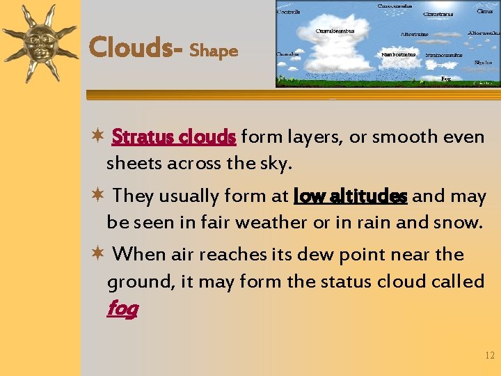 Clouds- Shape Stratus clouds form layers, or smooth even sheets across the sky. They