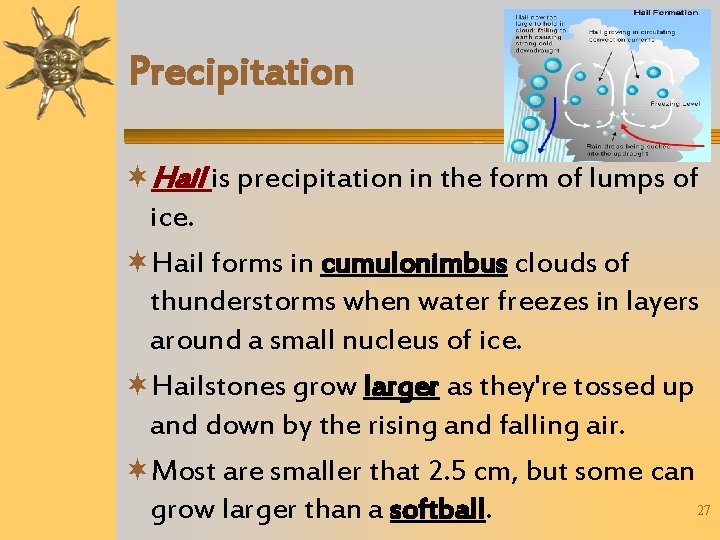 Precipitation Hail is precipitation in the form of lumps of ice. Hail forms in