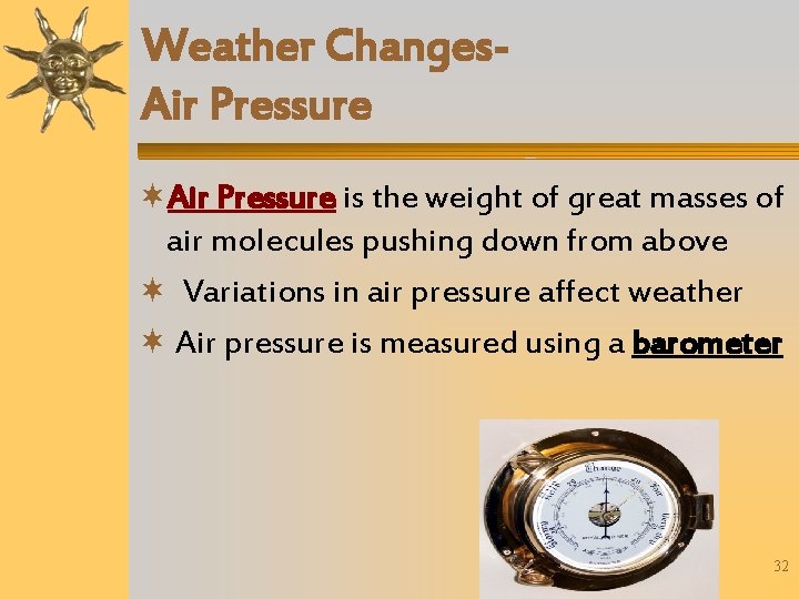Weather Changes. Air Pressure is the weight of great masses of air molecules pushing
